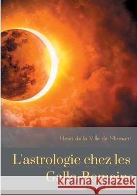 L'astrologie chez les Gallo-Romains: croyances, superstitions, rites et cultes des Gallo-Romains pour les astres Henri d 9782322253814 Books on Demand - książka