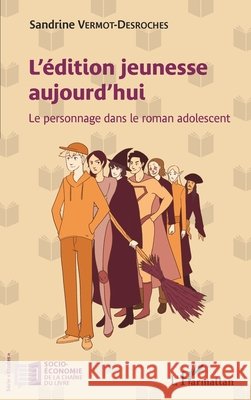 L'?dition jeunesse aujourd'hui: Le personnage dans le roman adolescent Sandrine Vermot-Deroches 9782343252797 Editions L'Harmattan - książka