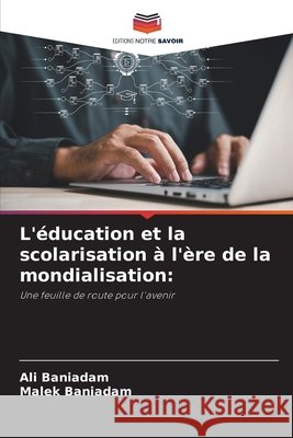 L'?ducation et la scolarisation ? l'?re de la mondialisation Ali Baniadam Malek Baniadam 9786209757907 Editions Notre Savoir - książka