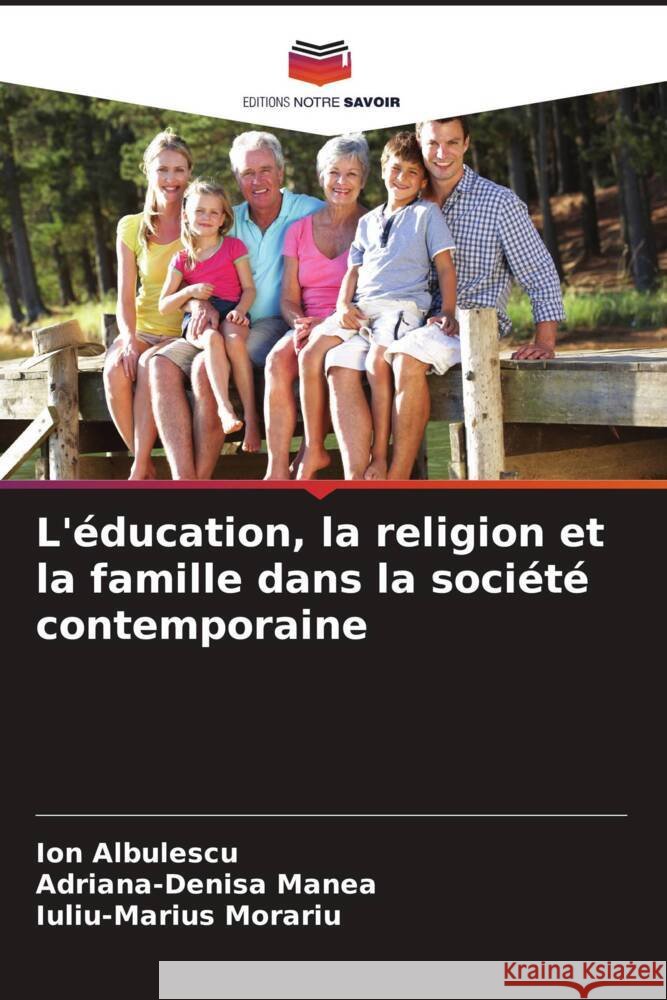 L'?ducation, la religion et la famille dans la soci?t? contemporaine Ion Albulescu Adriana-Denisa Manea Iuliu-Marius Morariu 9786206974505 Editions Notre Savoir - książka