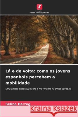 Lá e de volta: como os jovens espanhóis percebem a mobilidade Herzog, Selina 9786208991425 Edições Nosso Conhecimento - książka