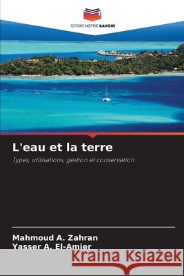 L'eau et la terre Zahran, Mahmoud A., El-Amier, Yasser A. 9786208930141 Editions Notre Savoir - książka
