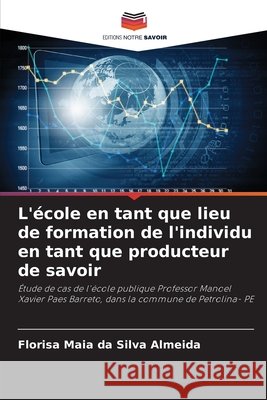 L'école en tant que lieu de formation de l'individu en tant que producteur de savoir Maia Da Silva Almeida, Florisa 9786209956980 Editions Notre Savoir - książka