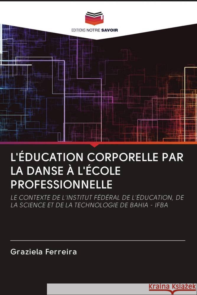 L'ÉDUCATION CORPORELLE PAR LA DANSE À L'ÉCOLE PROFESSIONNELLE Ferreira, Graziela 9786203108828 Editions Notre Savoir - książka