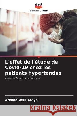 L'effet de l'étude de Covid-19 chez les patients hypertendus: Covid -19 avec hypertension Ahmad Wali Ataye 9786205678381 Editions Notre Savoir - książka