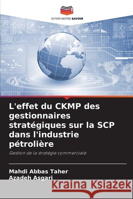 L'effet du CKMP des gestionnaires stratégiques sur la SCP dans l'industrie pétrolière Abbas Taher, Mahdi, Asgari, Azadeh 9786208441432 Editions Notre Savoir - książka
