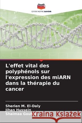 L'effet vital des polyph?nols sur l'expression des miARN dans la th?rapie du cancer Sherien M Jihan Hussein Shaimaa Gouhar 9786207915521 Editions Notre Savoir - książka