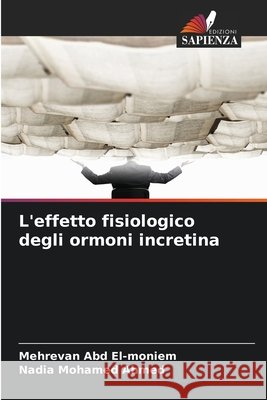L'effetto fisiologico degli ormoni incretina Abd El-moniem, Mehrevan, Ahmed, Nadia Mohamed 9786209428357 Edizioni Sapienza - książka