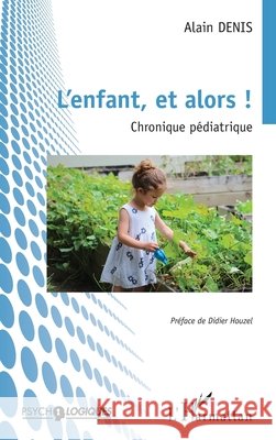 L'enfant, et alors !: Chronique p?diatrique Alain Denis Didier Houzel 9782336424859 Editions L'Harmattan - książka