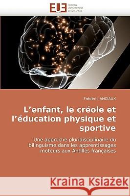 L Enfant, Le Cr�ole Et L �ducation Physique Et Sportive Anciaux-F 9786131505768 Omniscriptum - książka