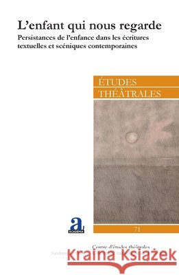 L'enfant qui nous regarde: Persistances de l'enfance dans les ?critures textuelles et sc?niques contemporaines Na                                       9782806106360 Academia - książka
