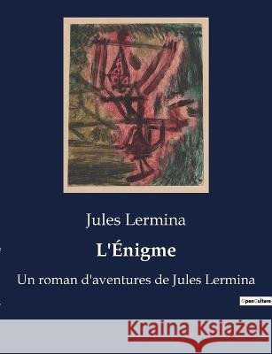 L'Enigme: Un roman d'aventures de Jules Lermina Jules Lermina   9791041916368 Culturea - książka