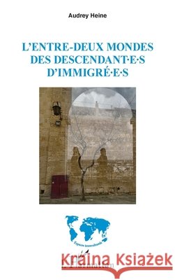 L'entre-deux mondes des descendant∙e∙s d'immigré∙e∙s Heine, Audrey 9782336463612 Editions L'Harmattan - książka
