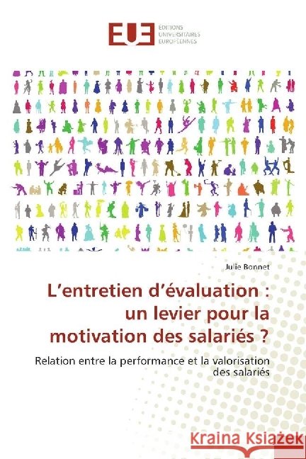 L'entretien d'évaluation : un levier pour la motivation des salariés ? : Relation entre la performance et la valorisation des salariés Bonnet, Julie 9783639722246 Éditions universitaires européennes - książka