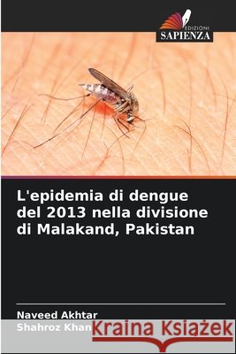 L'epidemia di dengue del 2013 nella divisione di Malakand, Pakistan Naveed Akhtar Shahroz Khan 9786209787928 Edizioni Sapienza - książka