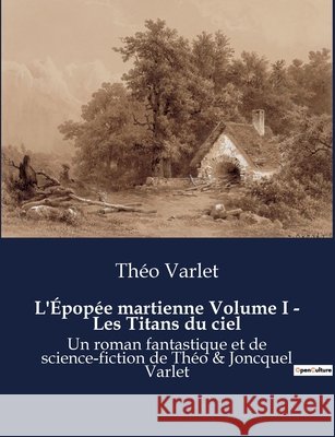 L'Epopee martienne Volume I - Les Titans du ciel: Un roman fantastique et de science-fiction de Theo & Joncquel Varlet Theo Varlet   9791041919925 Culturea - książka