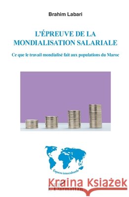 L'épreuve de la mondialisation salariale: Ce que le travail mondialisé fait aux populations du Maroc Labari Brahim 9782343200460 Editions L'Harmattan - książka