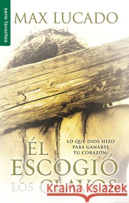 Él Escogió Los Clavos Lucado, Max 9780789918253 Spanish House - książka