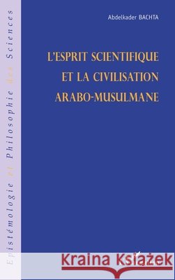 L'esprit scientifique et la civilisation arabo-musulmane Abdelkader Bachta 9782747561945 Editions L'Harmattan - książka