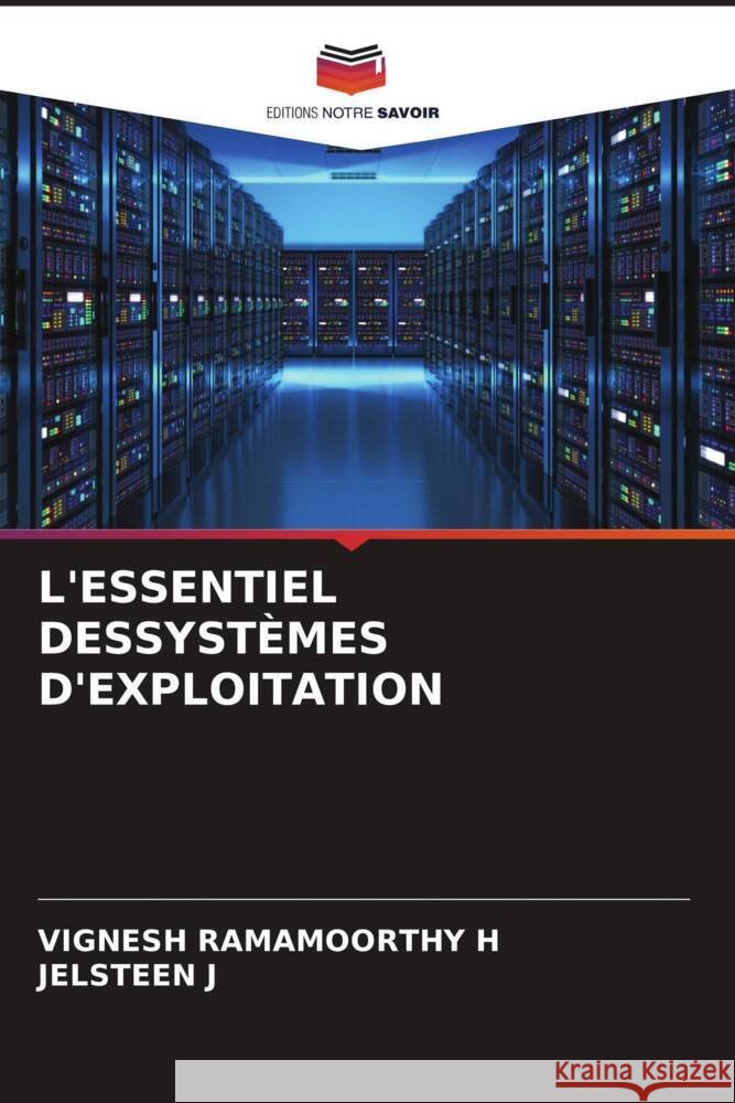 L'ESSENTIEL DESSYSTÈMES D'EXPLOITATION RAMAMOORTHY H, VIGNESH, J, JELSTEEN 9786204500614 Editions Notre Savoir - książka