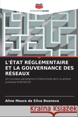 L'ÉTAT RÉGLEMENTAIRE ET LA GOUVERNANCE DES RÉSEAUX Boanova, Aline Moura da Silva 9786200843562 Editions Notre Savoir - książka