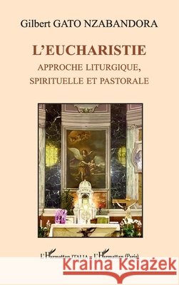 L'Eucharistie: Approche liturgique, spirituelle et pastorale Gilbert Gat 9782336417752 Editions L'Harmattan - książka