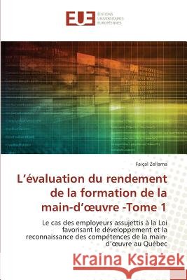 L'évaluation du rendement de la formation de la main-d'oeuvre -Tome 1 : Le cas des employeurs assujettis à la Loi favorisant le développement et la reconnaissance des compétences de la main-d'oeuvre a Zellama, Faiçal 9783841727848 Éditions universitaires européennes - książka