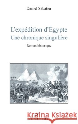 L'expédition d'Egypte: Une chronique singulière Roman historique Sabatier, Daniel 9782343127774 Editions L'Harmattan - książka