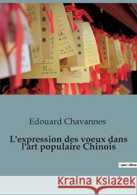 L'expression des voeux dans l'art populaire Chinois: edition illustree Edouard Chavannes   9791041947997 Shs Editions - książka