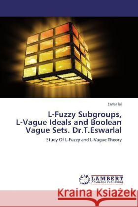 L-Fuzzy Subgroups, L-Vague Ideals and Boolean Vague Sets. Dr.T.Eswarlal Lal, Eswar 9783845444512 LAP Lambert Academic Publishing - książka