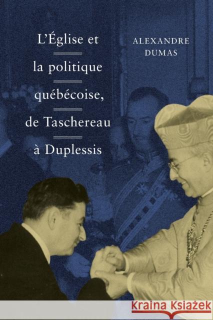 L' Église Et La Politique Québécoise, de Taschereau À Duplessis: Volume 36 Dumas, Alexandre 9780773556713 McGill-Queen's University Press - książka