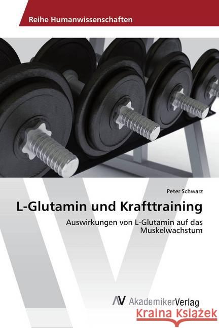 L-Glutamin und Krafttraining : Auswirkungen von L-Glutamin auf das Muskelwachstum Schwarz, Peter 9783639885729 AV Akademikerverlag - książka