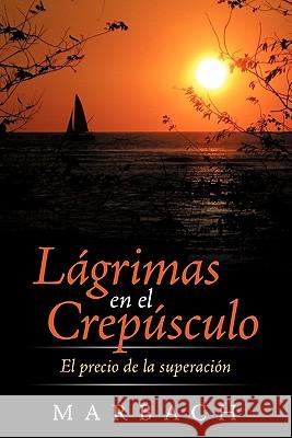 L Grimas En El Crep Sculo: El Precio de La Superaci N Marbach 9781456772727 Authorhouse - książka