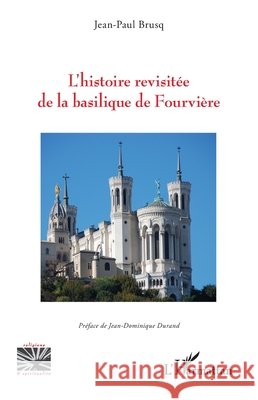 L'histoire revisit?e de la basilique de Fourvi?re Jean-Paul Brusq Jean-Dominique Durand 9782336589657 Editions L'Harmattan - książka