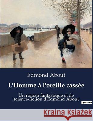 L'Homme a l'oreille cassee: Un roman fantastique et de science-fiction d'Edmond About Edmond About   9791041919987 Culturea - książka