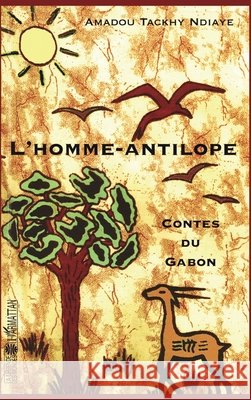 L'homme - antilope: Contes du Gabon Ndiaye Amadou Tackhy                     9782296024168 Editions L'Harmattan - książka