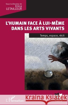 L'humain face à lui-même dans les arts vivants: Temps, espace, récit Letailleur, Erica 9782343126371 Editions L'Harmattan - książka
