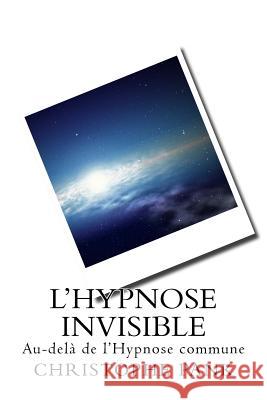 L Hypnose Invisible: Au-dela de l Hypnose commune Pank, Christophe 9781539929390 Createspace Independent Publishing Platform - książka