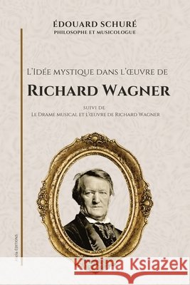 L'Id?e mystique dans l'oeuvre de Richard Wagner: Suivi de Le Drame musical et l'oeuvre de Richard Wagner ?douard Schur? 9782384555871 Alicia Editions - książka