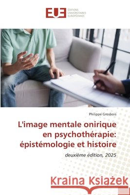 L'image mentale onirique en psychothérapie: épistémologie et histoire Grosbois, Philippe 9786139712250 Éditions universitaires européennes - książka