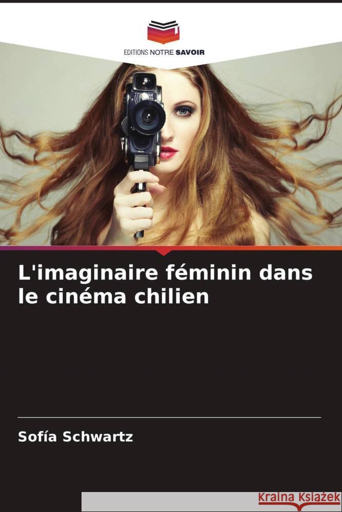 L'imaginaire féminin dans le cinéma chilien Schwartz, Sofía 9786206328490 Editions Notre Savoir - książka