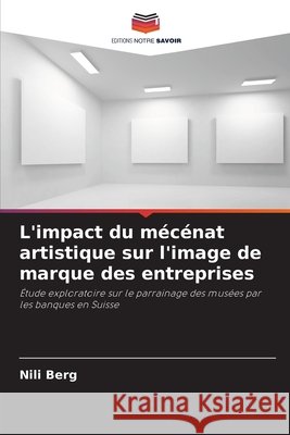 L'impact du mécénat artistique sur l'image de marque des entreprises Berg, Nili 9786209523540 Editions Notre Savoir - książka