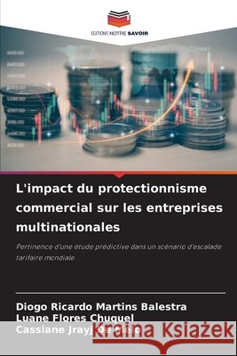 L'impact du protectionnisme commercial sur les entreprises multinationales Martins Balestra, Diogo Ricardo, Flores Chuquel, Luane, Jrayj de Melo, Cassiane 9786209506901 Editions Notre Savoir - książka
