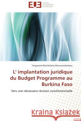 L' implantation juridique du Budget Programme au Burkina Faso : Vers une nécessaire révision constitutionnelle Akouwandambou, Tangwansè Barthélemy 9783841794239 Éditions universitaires européennes - książka