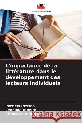 L'importance de la littérature dans le développement des lecteurs individuels Pessoa, Patrícia, Ribeiro, Leonilda, Rodrigues, Francisca 9786208760212 Editions Notre Savoir - książka
