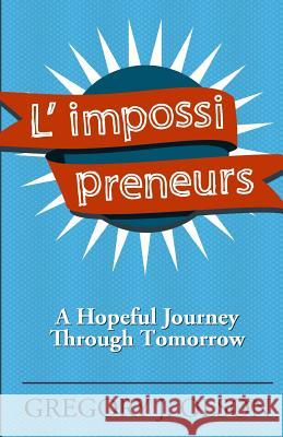 L' impossi preneurs: A Hopeful Journey Through Tomorrow Olson, Gregory 9781515332107 Createspace Independent Publishing Platform - książka