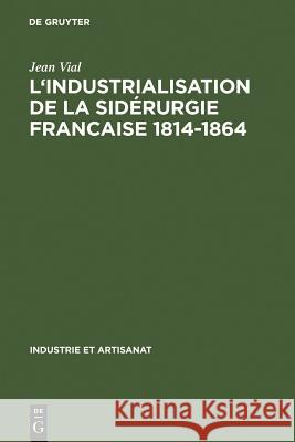 L' Industrialisation de la Sidérurgie Francaise 1814-1864 Jean Vial 9783111281193 Walter de Gruyter - książka