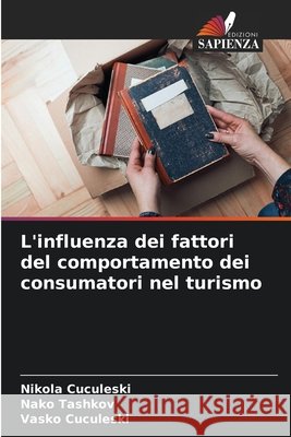 L'influenza dei fattori del comportamento dei consumatori nel turismo Cuculeski, Nikola, Tashkov, Nako, Cuculeski, Vasko 9786209509131 Edizioni Sapienza - książka
