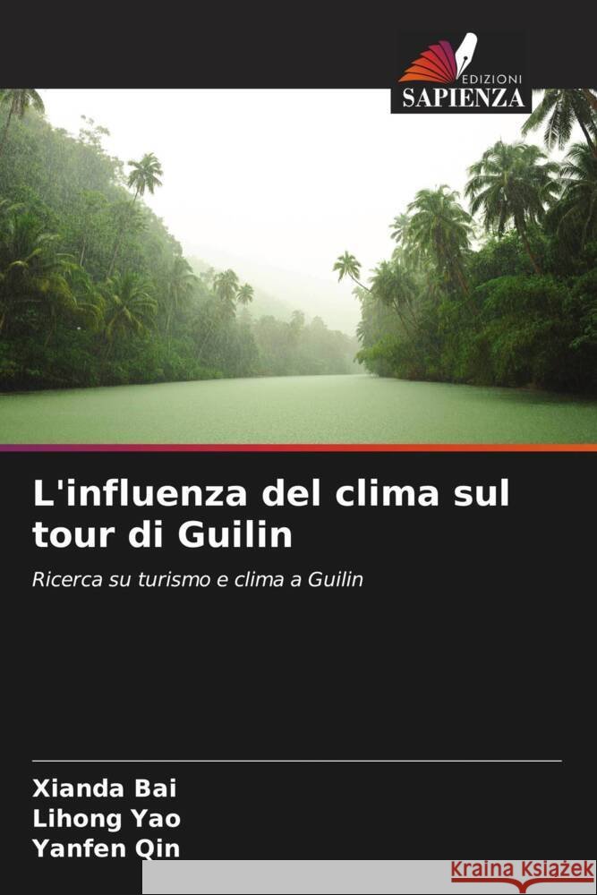 L'influenza del clima sul tour di Guilin Bai, Xianda, Yao, Lihong, Qin, Yanfen 9786208639297 Edizioni Sapienza - książka