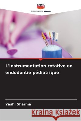 L'instrumentation rotative en endodontie pédiatrique Sharma, Yashi 9786208887629 Editions Notre Savoir - książka